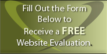 Fill Out the Form Below to Receive a FREE
Website Evaluation 